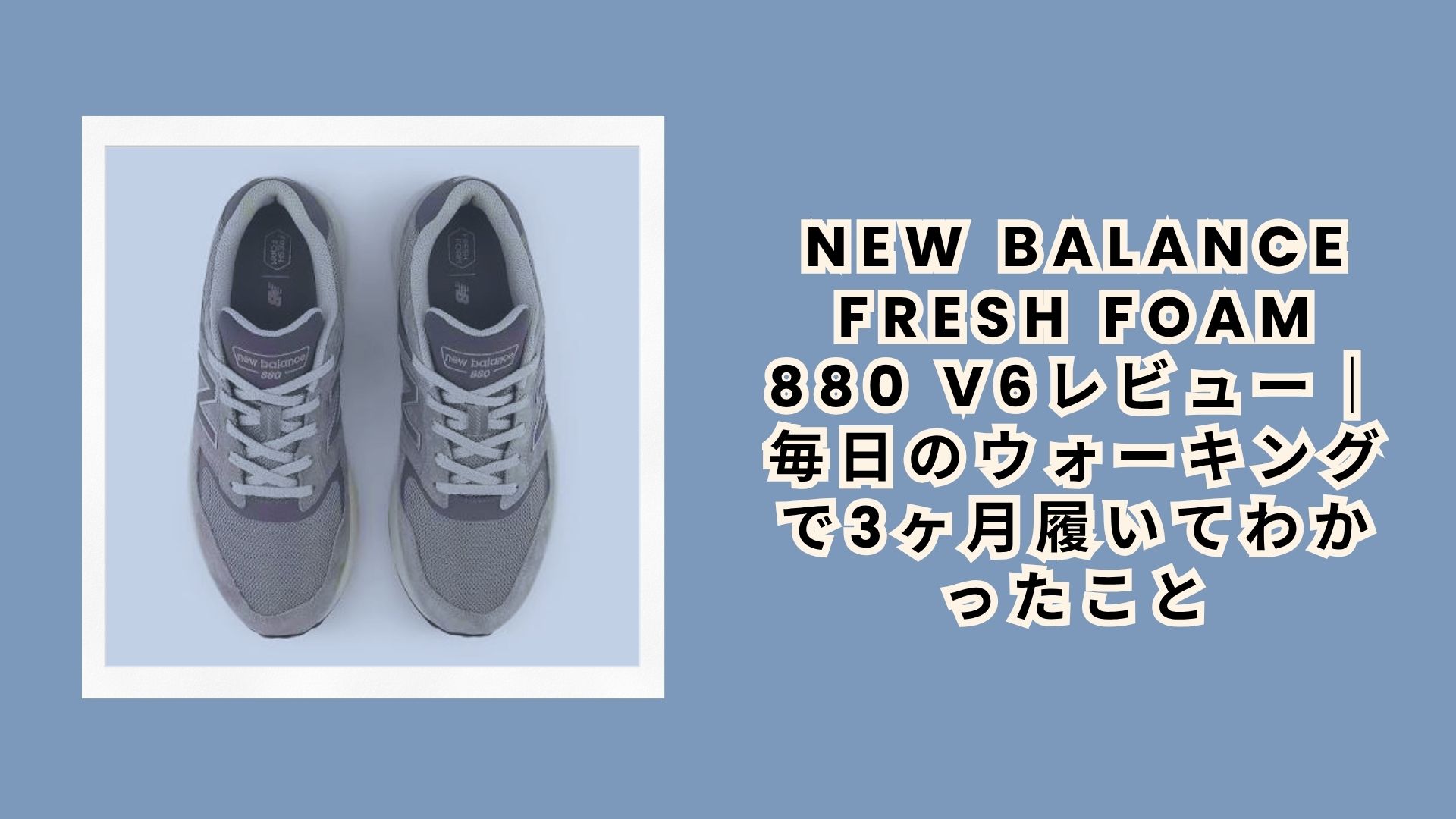 New Balance Fresh Foam 880 v6レビュー｜毎日のウォーキングで3ヶ月履いてわかったこと